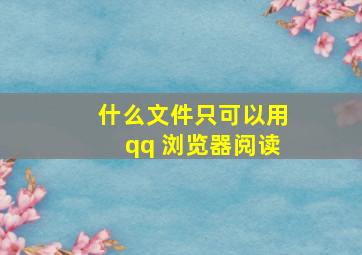 什么文件只可以用qq 浏览器阅读